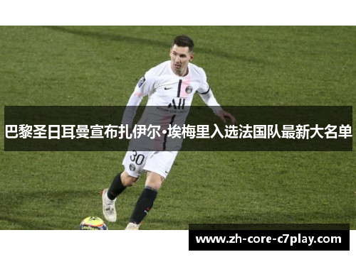 巴黎圣日耳曼宣布扎伊尔·埃梅里入选法国队最新大名单 巴黎圣日耳曼宣布扎伊尔·埃梅里入选法国队最新大名单