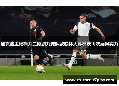 加克波主场梅开二度助力球队欧联杯大胜林茨再次展现实力