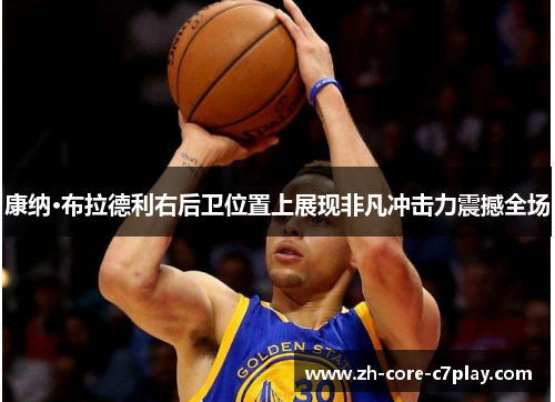康纳·布拉德利右后卫位置上展现非凡冲击力震撼全场 康纳·布拉德利右后卫位置上展现非凡冲击力震撼全场