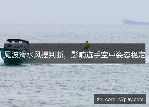 尾波滑水风摆判断，影响选手空中姿态稳定